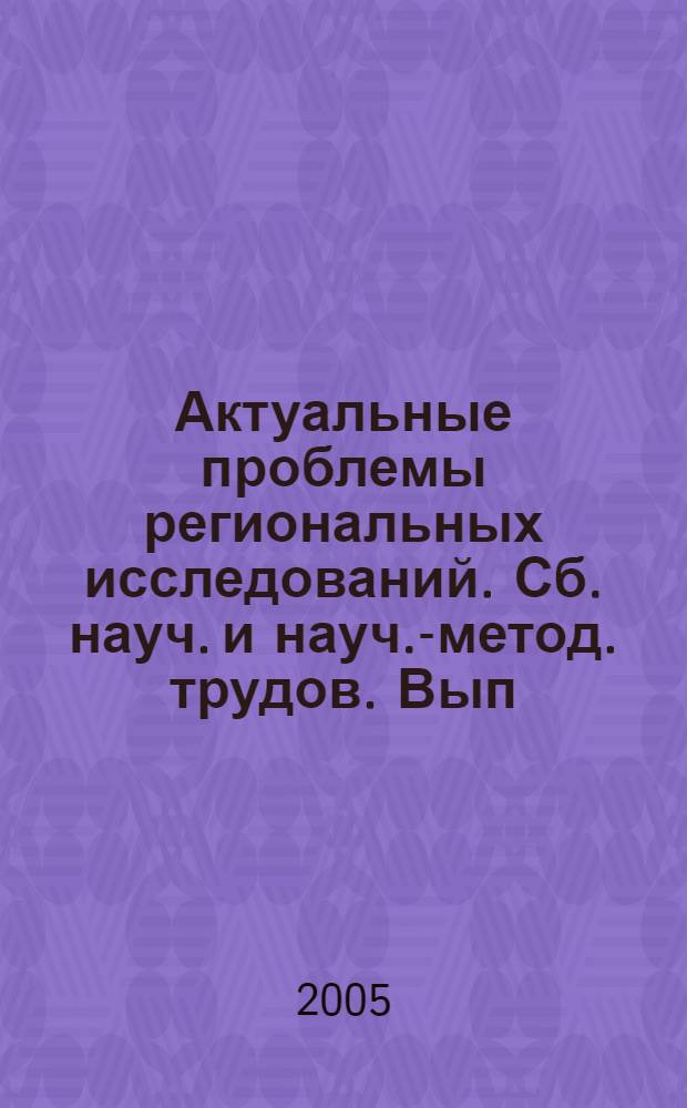 Актуальные проблемы региональных исследований. Сб. науч. и науч.-метод. трудов. Вып. 5
