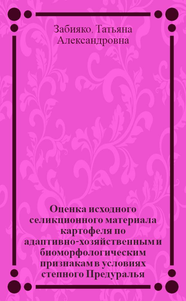 Оценка исходного селикционного материала картофеля по адаптивно-хозяйственным и биоморфологическим признакам в условиях степного Предуралья : автореф. дис. на соиск. учен. степ. к.б.н. : спец. 03.00.05; спец. 06.01.05