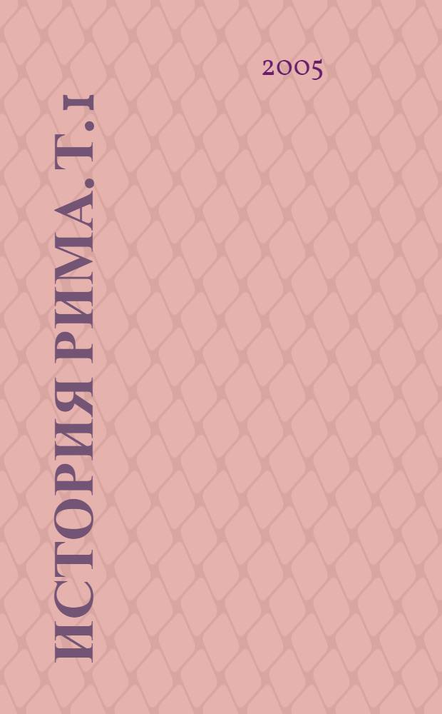 История Рима. [Т.] 1 : До битвы при Пидне