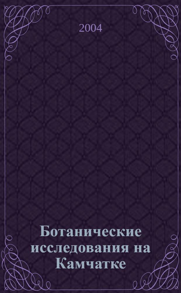 Ботанические исследования на Камчатке : материалы I и II сессий Камчатского отделения Русского ботанического общества