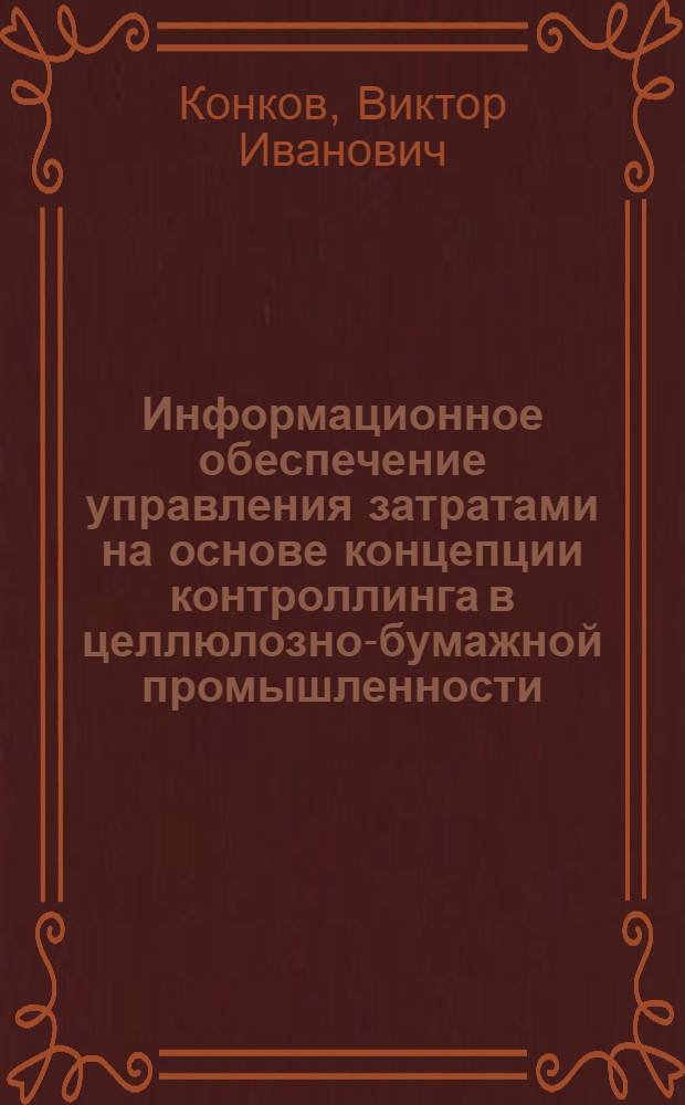 Информационное обеспечение управления затратами на основе концепции контроллинга в целлюлозно-бумажной промышленности : автореф. дис. на соиск. учен. степ. канд. экон. наук : специальность 08.00.05 <Экономика и упр. нар. хоз-вом>
