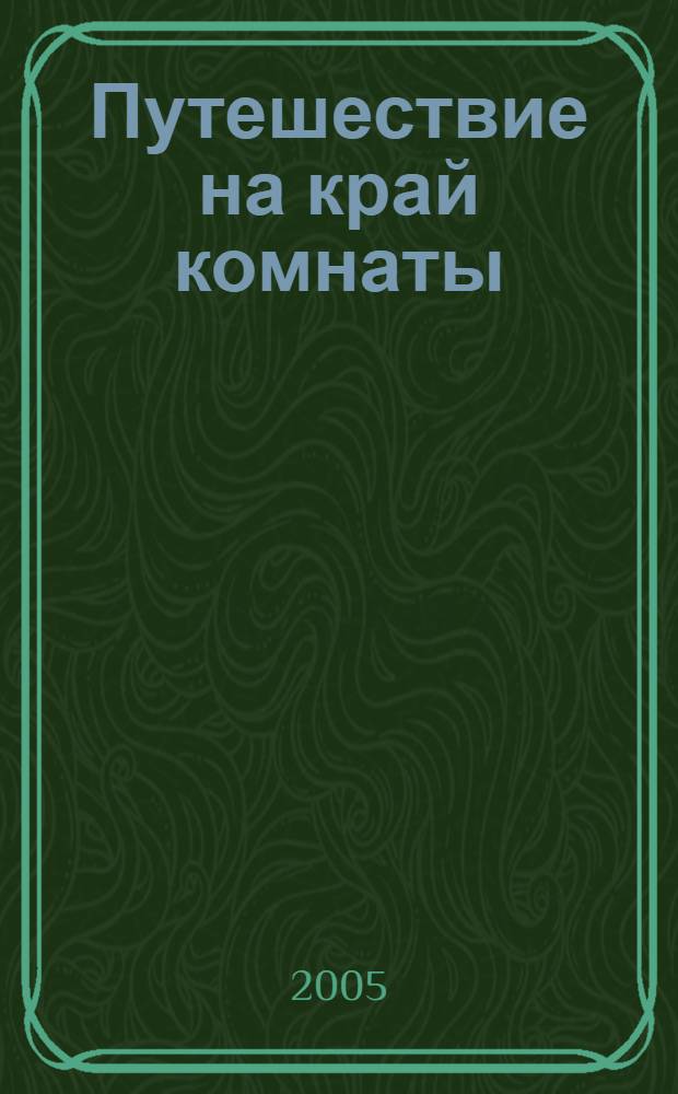 Путешествие на край комнаты : роман