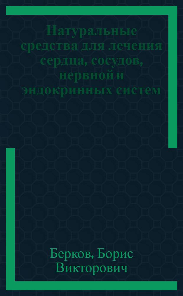 Натуральные средства для лечения сердца, сосудов, нервной и эндокринных систем
