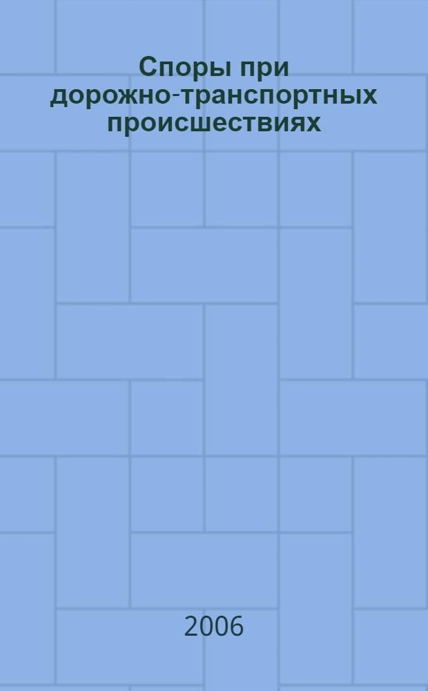 Споры при дорожно-транспортных происшествиях : сборник документов