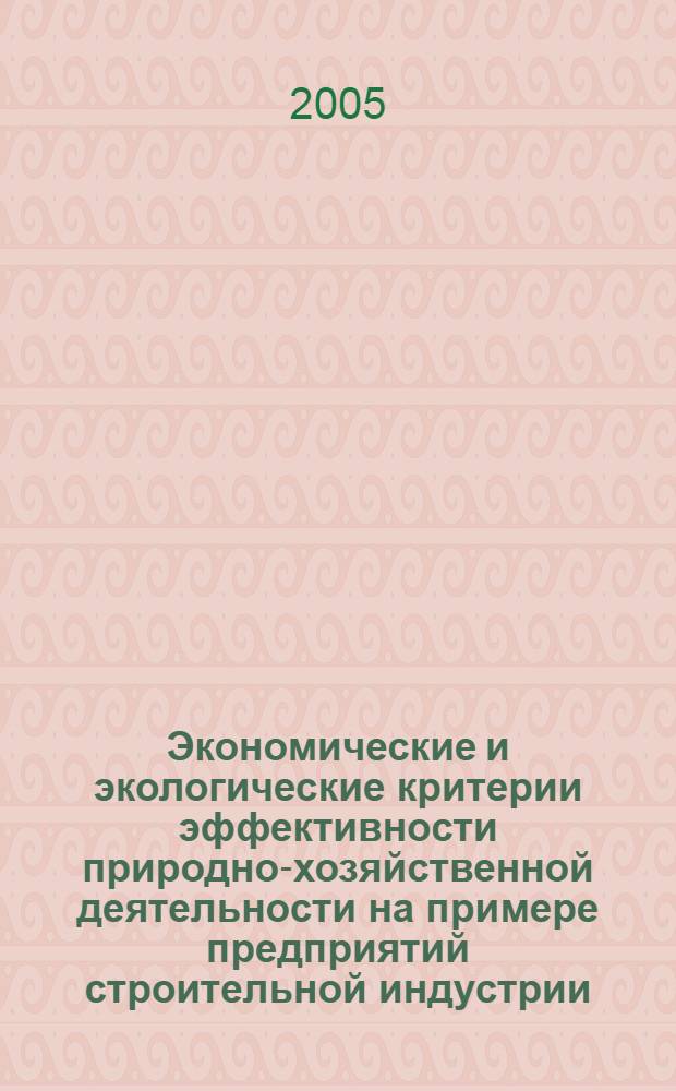 Экономические и экологические критерии эффективности природно-хозяйственной деятельности на примере предприятий строительной индустрии : автореф. дис. на соиск. учен. степ. к.э.н. : спец. 08.00.05