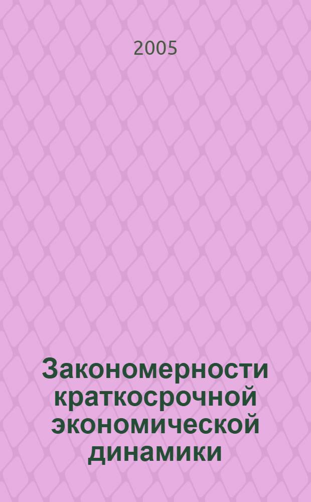 Закономерности краткосрочной экономической динамики = Regularities of short-term economic dynamics : теория. Статистические исследования. Критика макроэкономики