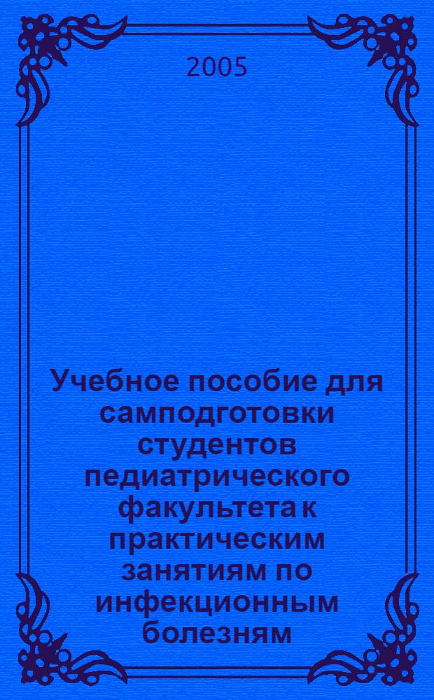Учебное пособие для самподготовки студентов педиатрического факультета к практическим занятиям по инфекционным болезням