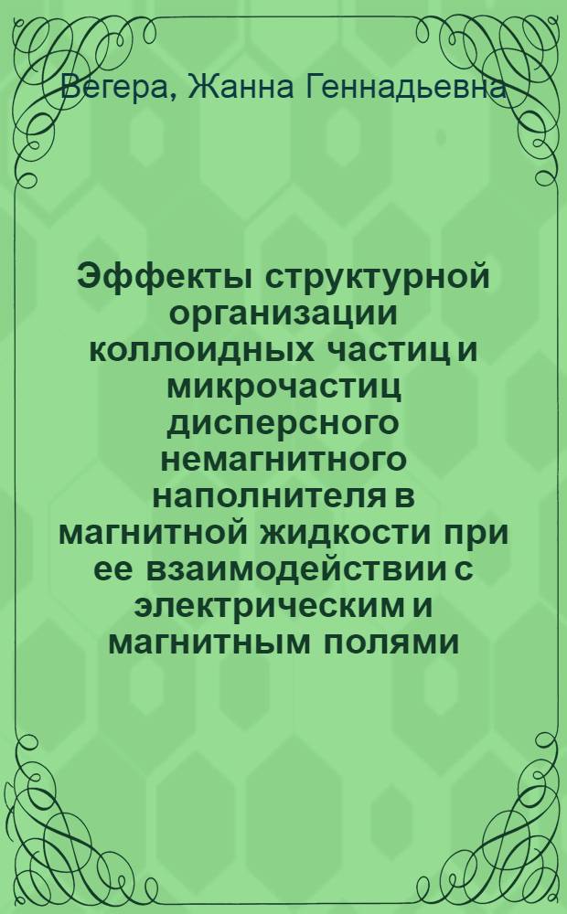 Эффекты структурной организации коллоидных частиц и микрочастиц дисперсного немагнитного наполнителя в магнитной жидкости при ее взаимодействии с электрическим и магнитным полями : автореф. дис. на соиск. учен. степ. к.ф.-м.н. : спец. 01.04.13