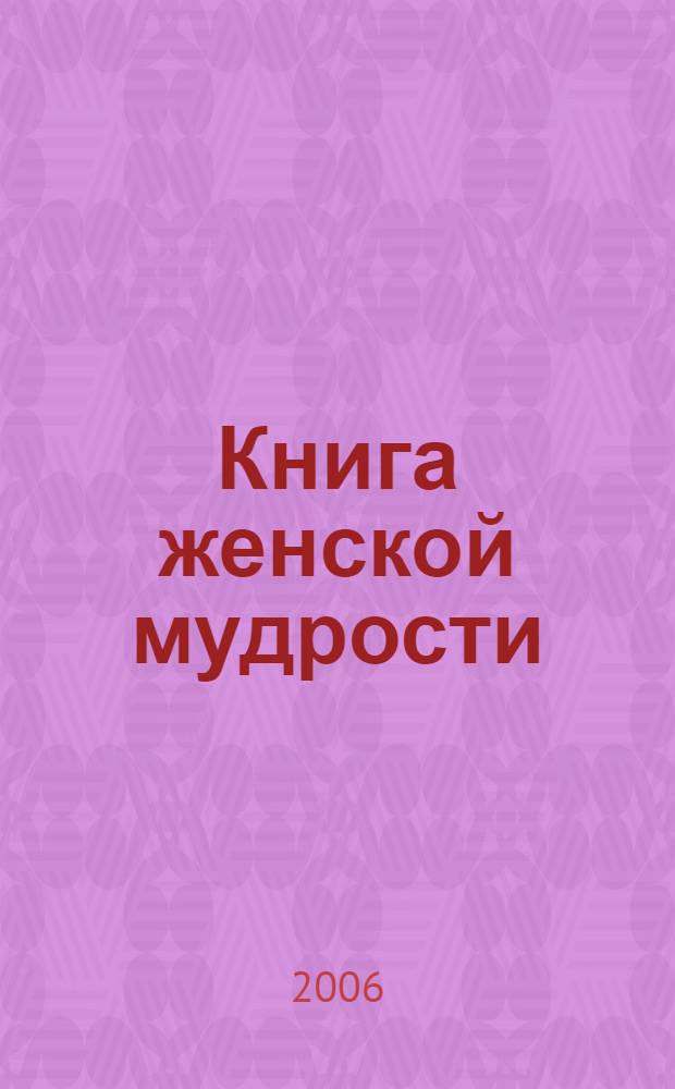 Книга женской мудрости : 3577 советов для красоты и здоровья
