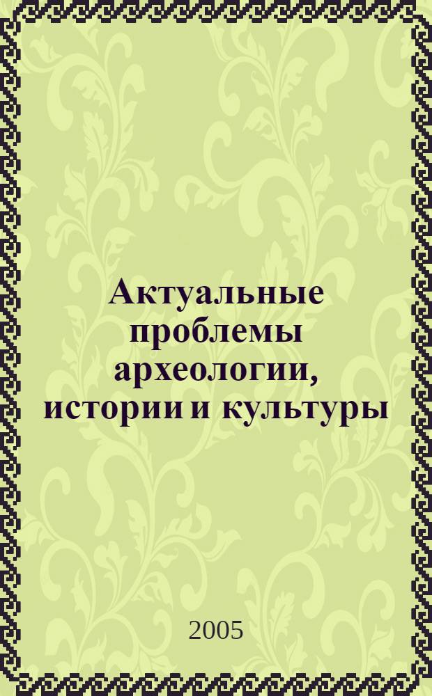Актуальные проблемы археологии, истории и культуры : материалы региональной научно-практической конференции (Новосибирск, 13-14 мая 2005 г.) : (к юбилею профессора Т.Н. Троицкой) : в 3 т