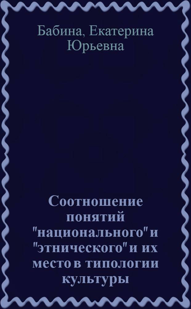 Соотношение понятий "национального" и "этнического" и их место в типологии культуры : автореф. дис. на соиск. учен. степ. к.филос.н. : спец. 24.00.01