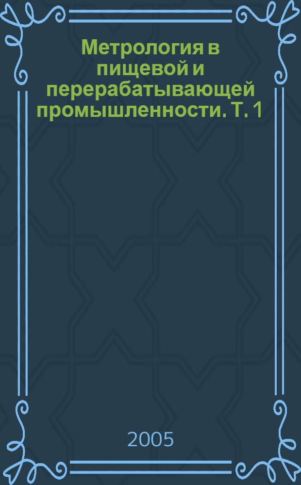 Метрология в пищевой и перерабатывающей промышленности. Т. 1