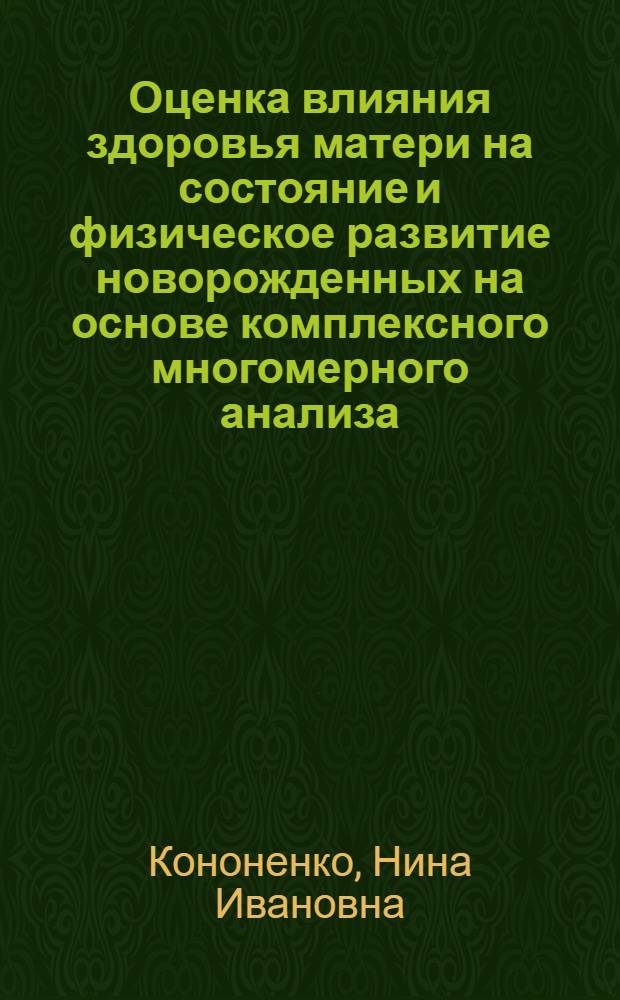 Оценка влияния здоровья матери на состояние и физическое развитие новорожденных на основе комплексного многомерного анализа : автореф. дис. на соиск. учен. степ. к.м.н. : спец. 14.00.09