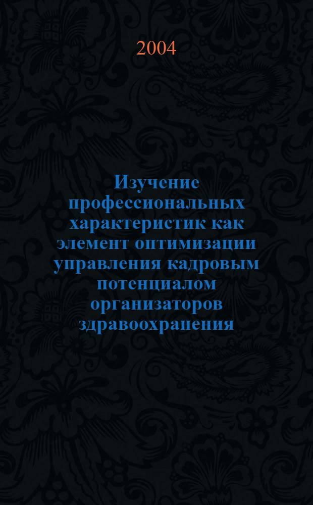 Изучение профессиональных характеристик как элемент оптимизации управления кадровым потенциалом организаторов здравоохранения : автореф. дис. на соиск. учен. степ. к.м.н. : спец. 14.00.33