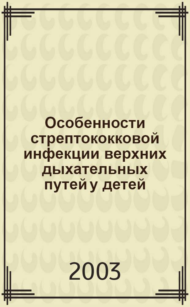 Особенности стрептококковой инфекции верхних дыхательных путей у детей : автореф. дис. на соиск. учен. степ. к.м.н. : спец. 03.00.07