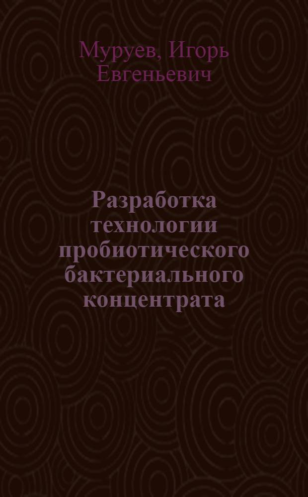 Разработка технологии пробиотического бактериального концентрата : автореф. дис. на соиск. учен. степ. к.т.н. : спец. 05.18.04