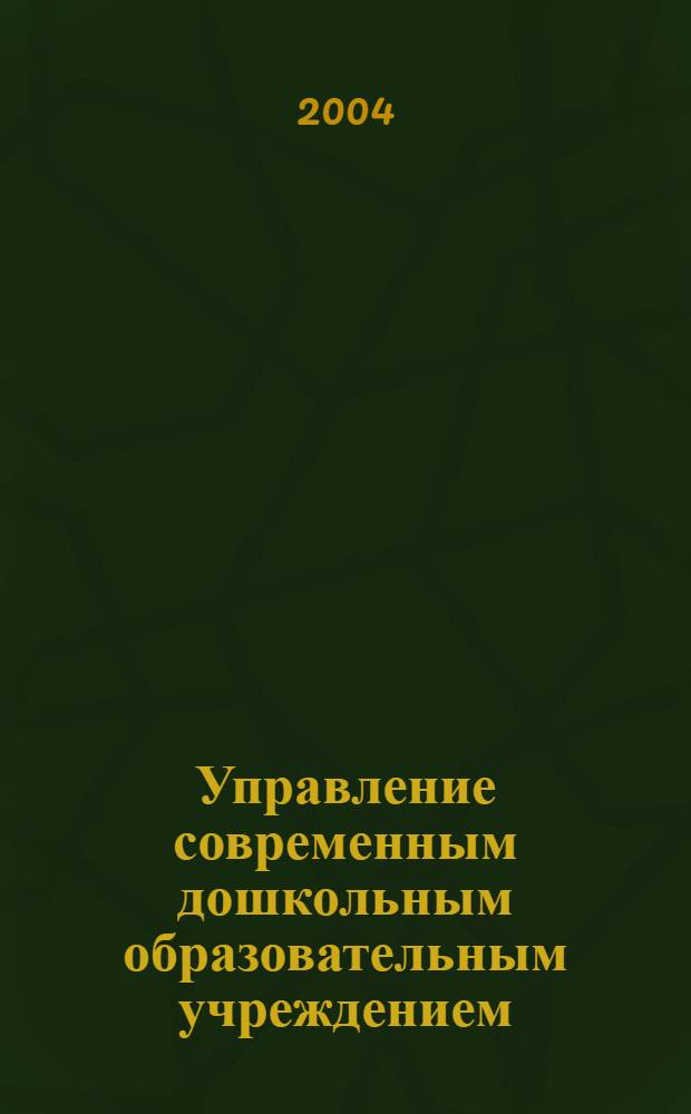 Управление современным дошкольным образовательным учреждением : материалы Науч.-практ. конф., 18-19 нояб. 2003 г