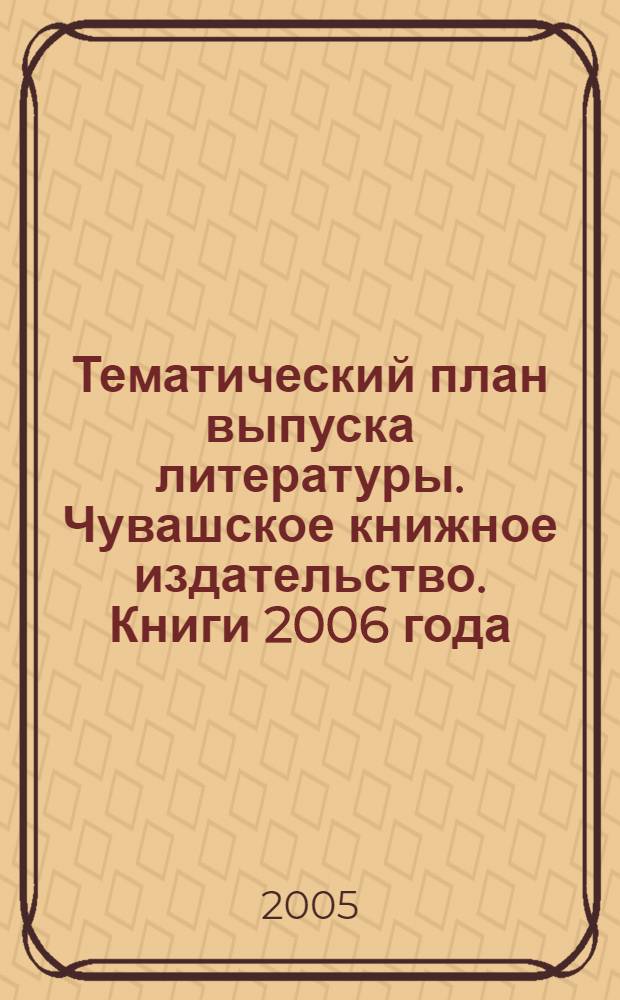 Тематический план выпуска литературы. Чувашское книжное издательство. Книги 2006 года