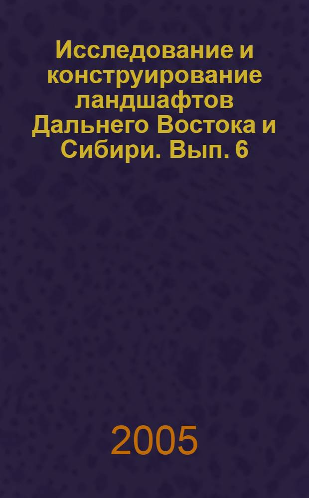 Исследование и конструирование ландшафтов Дальнего Востока и Сибири. Вып. 6