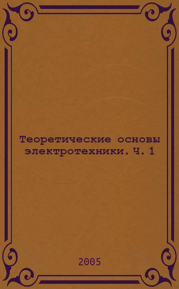 Теоретические основы электротехники. Ч. 1 : Теория линейных электрических цепей