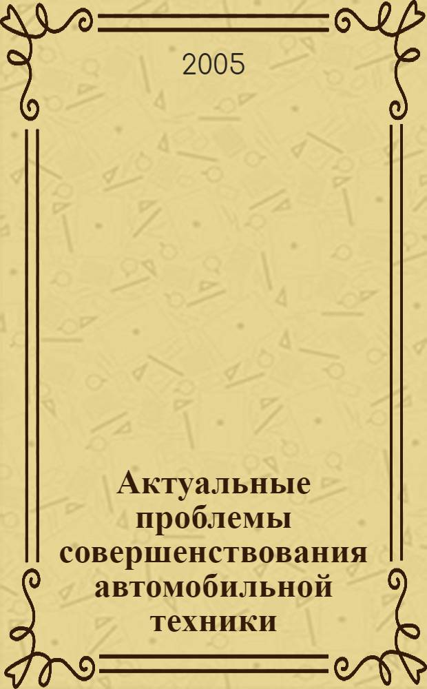 Актуальные проблемы совершенствования автомобильной техники : сб. науч. тр