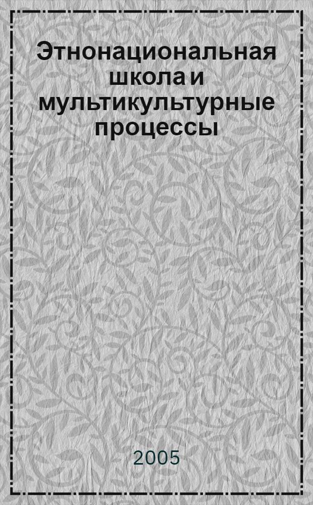 Этнонациональная школа и мультикультурные процессы : сборник статей