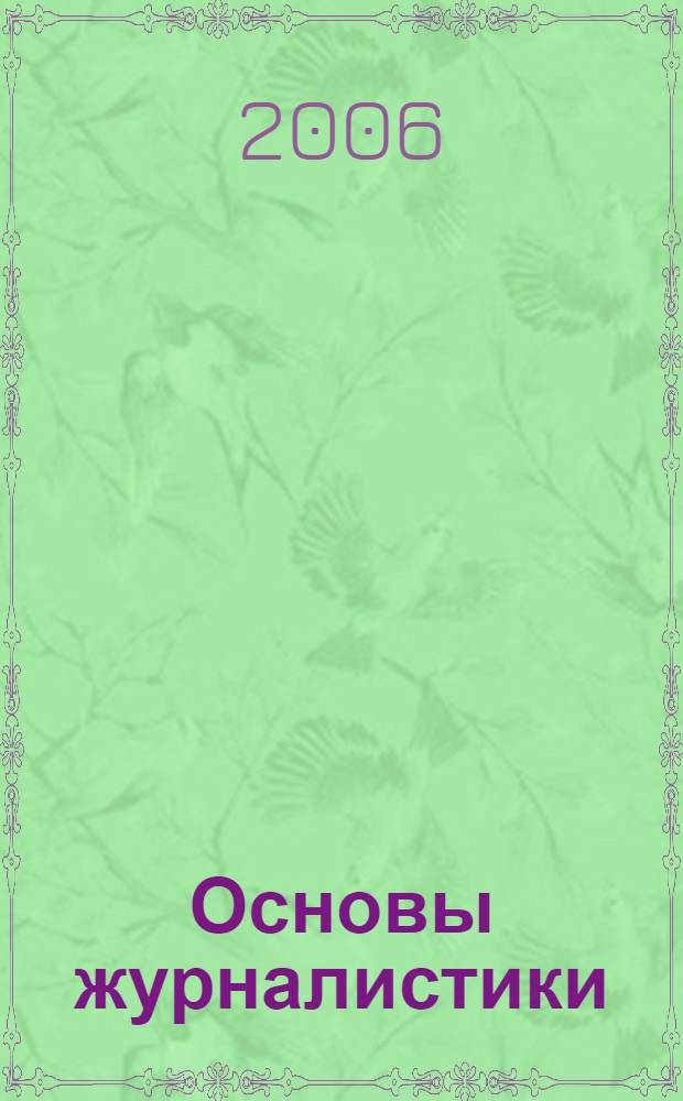 Основы журналистики : учебник для студентов высших учебных заведений по направлению и специальности "Журналистики"