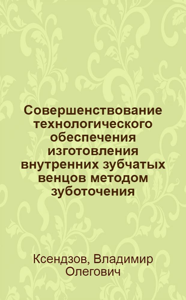 Совершенствование технологического обеспечения изготовления внутренних зубчатых венцов методом зуботочения : автореф. дис. на соиск. учен. степ. к.т.н. : спец. 05.02.08