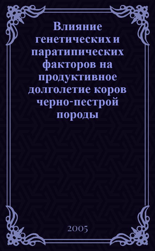 Влияние генетических и паратипических факторов на продуктивное долголетие коров черно-пестрой породы : автореф. дис. на соиск. учен. степ. к.с.-х.н. : спец. 06.02.01