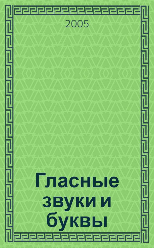 Гласные звуки и буквы : формирование навыков чтения и письма у детей с речевыми нарушениями : конспекты занятий