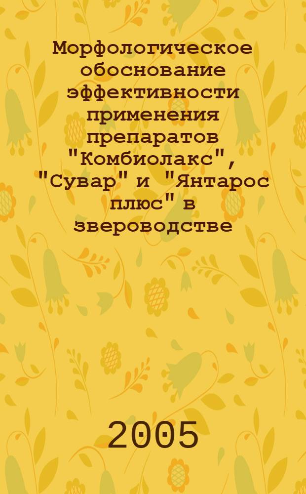 Морфологическое обоснование эффективности применения препаратов "Комбиолакс", "Сувар" и "Янтарос плюс" в звероводстве : автореф. дис. на соиск. учен. степ. канд. ветеринар. наук : специальность 16.00.02 <Патология, онкология и морфология животных>