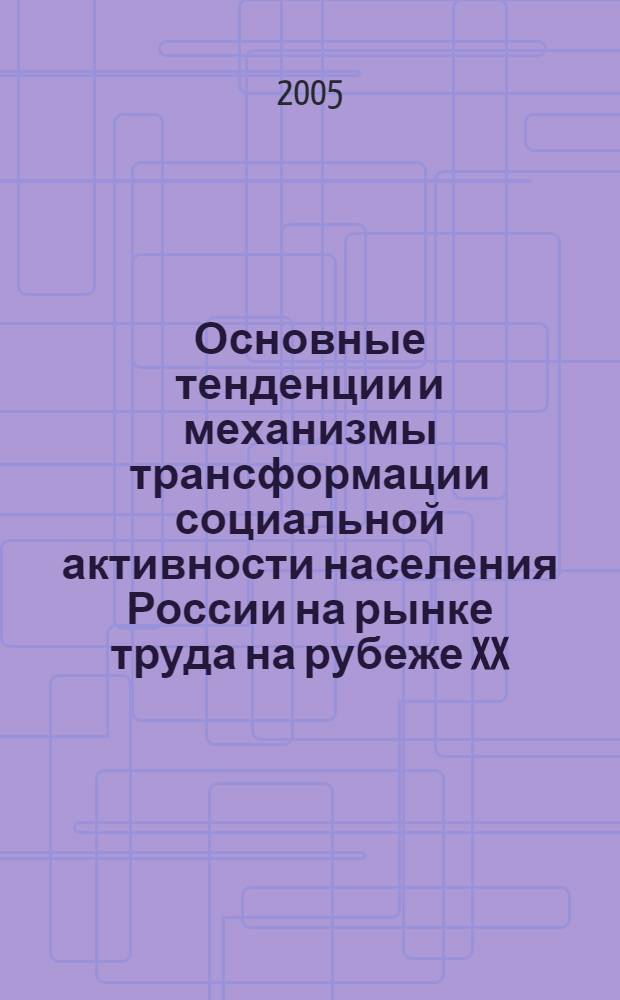 Основные тенденции и механизмы трансформации социальной активности населения России на рынке труда на рубеже XX - XXI вв. : автореф. дис. на соиск. учен. степ. д.социол.н. : спец. 22.00.04