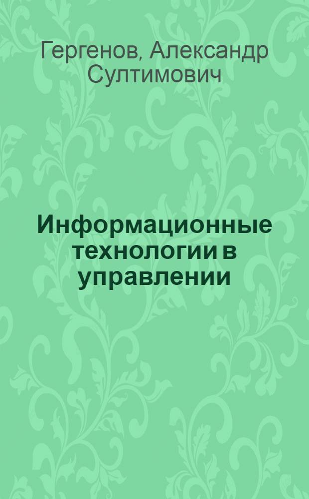 Информационные технологии в управлении : учебное пособие : для студентов специальности 061100 "Менеджмент организации", изучающих информационные технологии в качестве специальной дисциплины