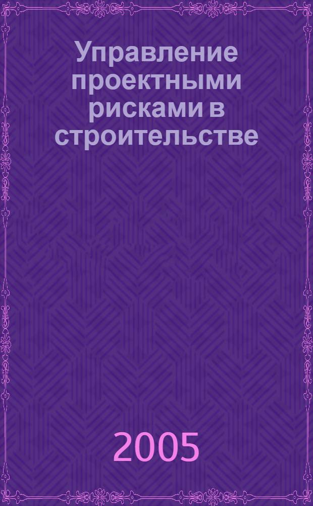 Управление проектными рисками в строительстве : автореф. дис. на соиск. учен. степ. к.т.н. : спец. 05.13.10