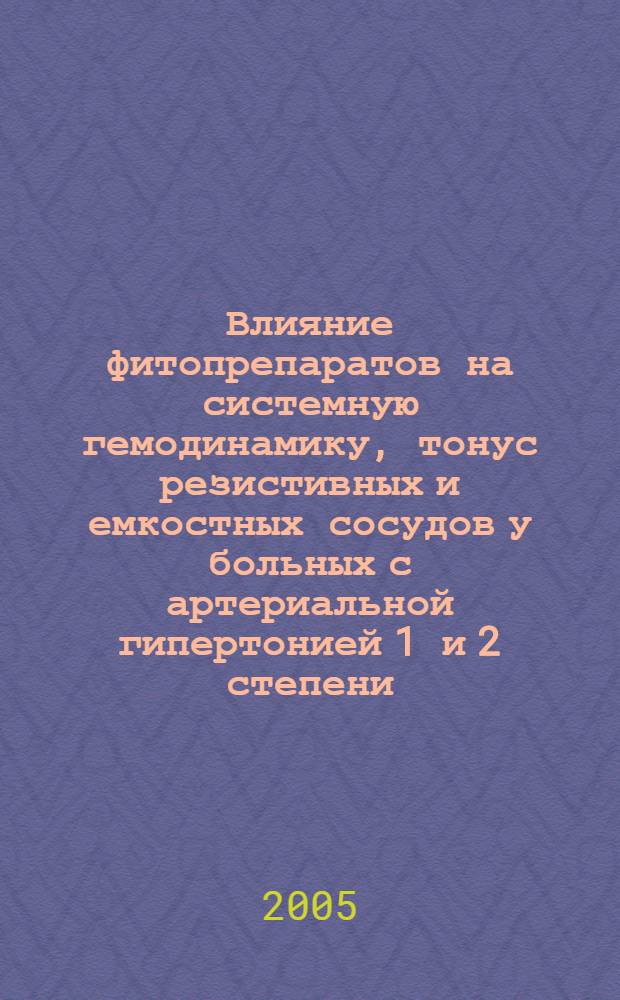Влияние фитопрепаратов на системную гемодинамику, тонус резистивных и емкостных сосудов у больных с артериальной гипертонией 1 и 2 степени : автореф. дис. на соиск. учен. степ. к.м.н. : спец. 14.00.25
