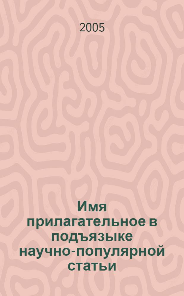 Имя прилагательное в подъязыке научно-популярной статьи : (Авиац. тематика) : автореф. дис. на соиск. учен. степ. к.филол.н. : спец. 10.02.04