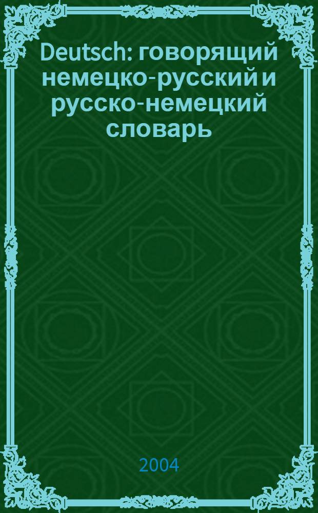 Deutsch : говорящий немецко-русский и русско-немецкий словарь : около 40 тысяч немецких слов, 12 тематических баз данных, озвучание каждого слова