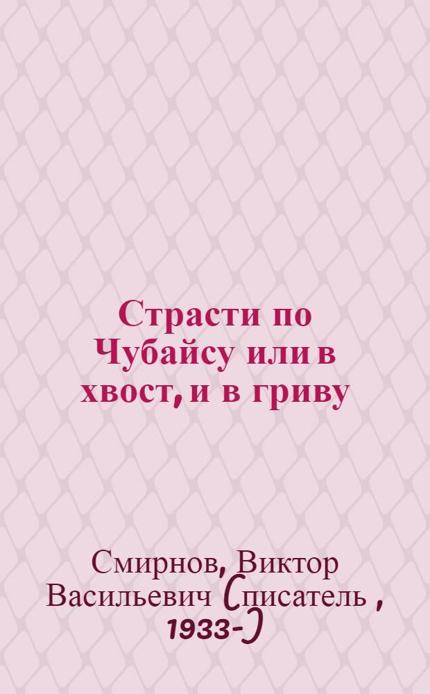 Страсти по Чубайсу или в хвост, и в гриву : ирон. детектив с привкусом "чер." юмора