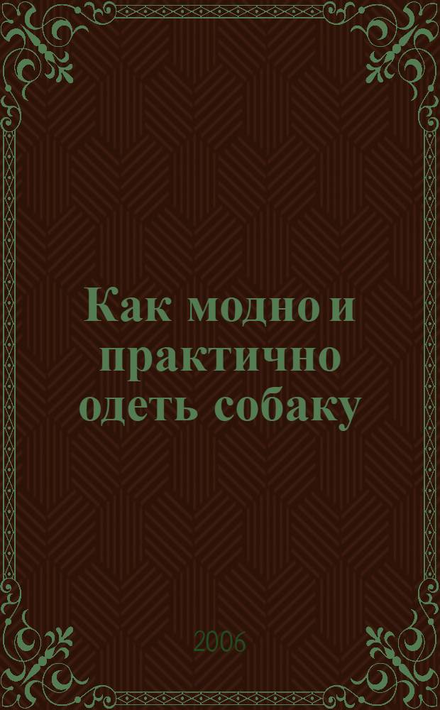 Как модно и практично одеть собаку : практическое руководство & выкройки