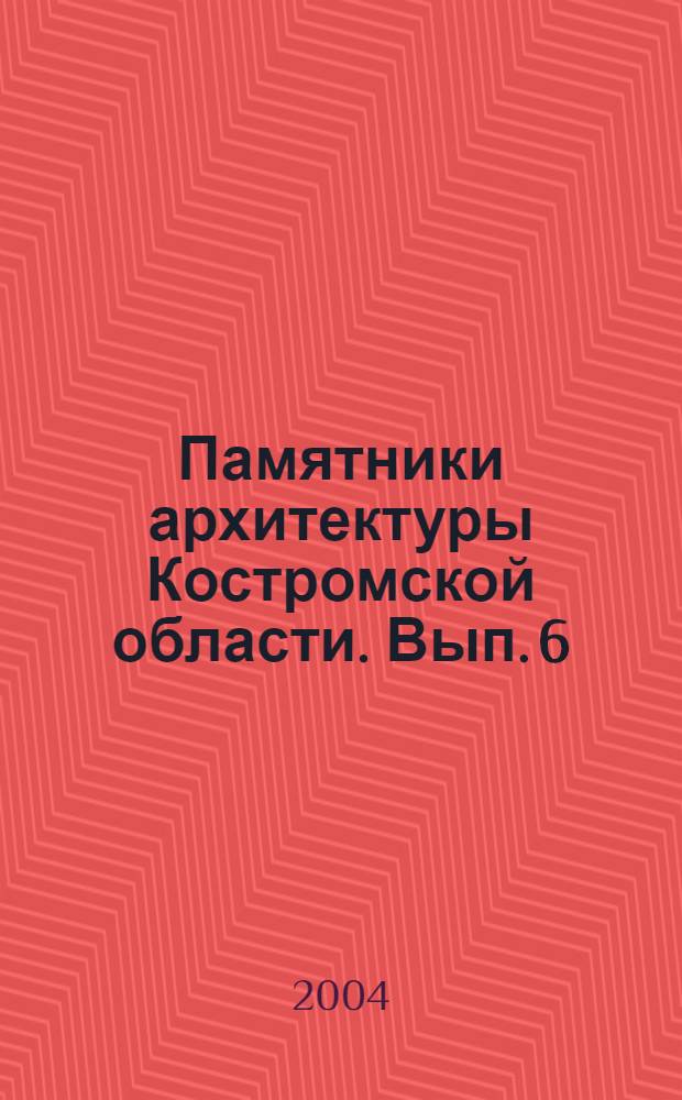 Памятники архитектуры Костромской области. Вып. 6 : Чухлома ; Чухломский район