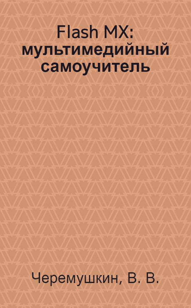 Flash MX : мультимедийный самоучитель : общее количество уроков - 44, количество контрольных и тестовых вопросов - 1296, количество ключевых поисковых терминов - более 200
