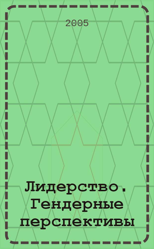 Лидерство. Гендерные перспективы = Leadership in Gender Perspective : 2-ая Междунар. конф., Санкт-Петербург, 04-05 апр. 2005 г. : труды конференции