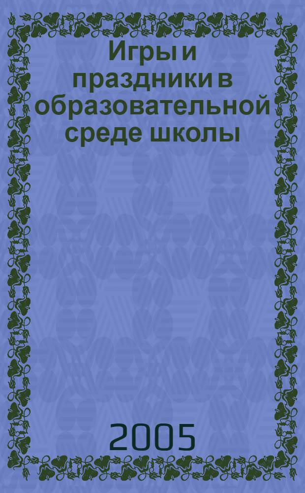 Игры и праздники в образовательной среде школы : методическое пособие