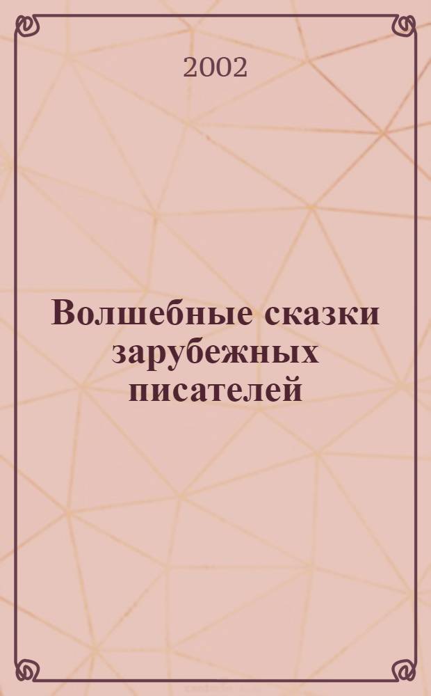 Волшебные сказки зарубежных писателей : для младшего и среднего школьного возраста