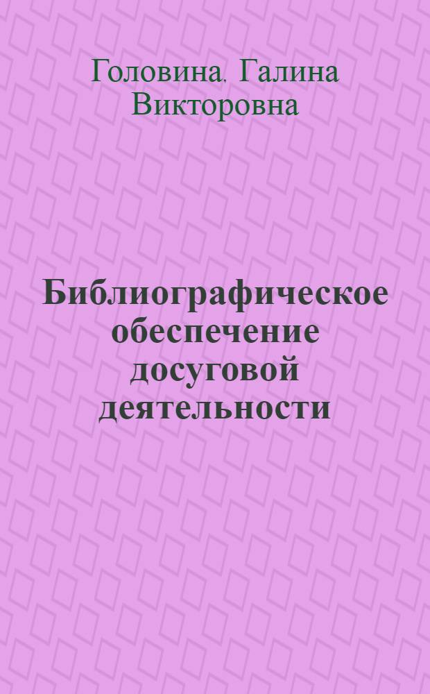 Библиографическое обеспечение досуговой деятельности : автореф. дис. на соиск. учен. степ. к.п.н. : спец. 05.25.03