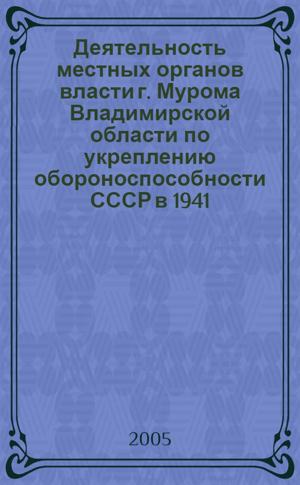 Деятельность местных органов власти г. Мурома Владимирской области по укреплению обороноспособности СССР в 1941 - 1945 гг. : автореф. дис. на соиск. учен. степ. к.ист.н. : спец. 07.00.02