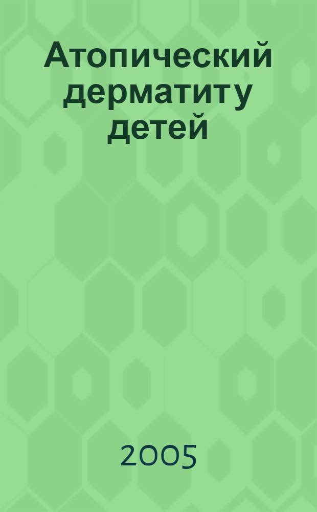 Атопический дерматит у детей : клинический разбор больного : пособие для студентов и врачей