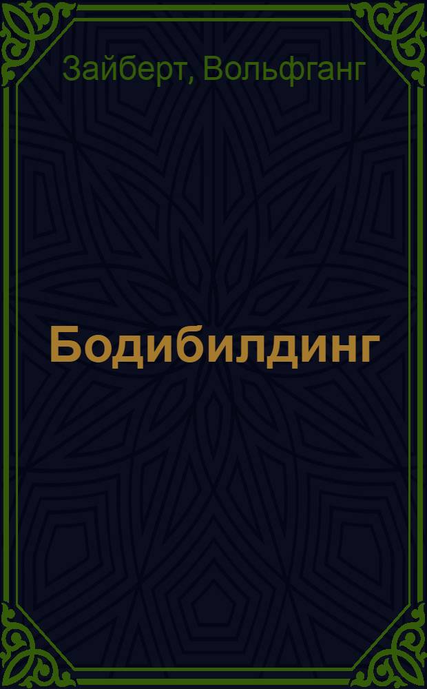 Бодибилдинг : идеальная тренировка : путеводитель по современному бодибилдингу