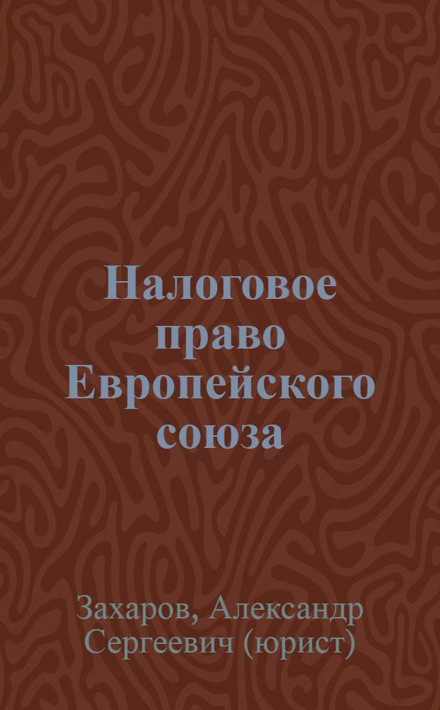 Налоговое право Европейского союза: действующие директивы ЕС в сфере прямого налогообложения = European union tax law: EC directives on direct taxation in force