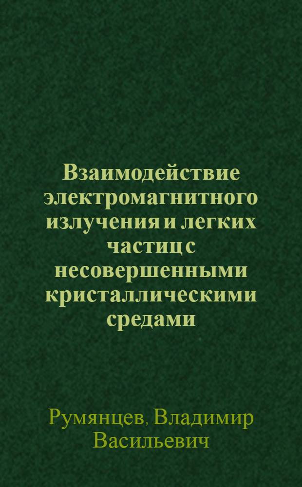 Взаимодействие электромагнитного излучения и легких частиц с несовершенными кристаллическими средами